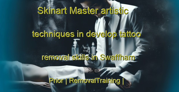 Skinart Master artistic techniques in develop tattoo removal skills in Swaffham Prior | RemovalTraining | RemovalClasses | SkinartTraining-United Kingdom